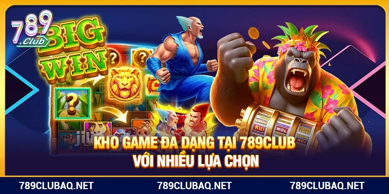 Kho game đa dạng tại 789Club với nhiều lựa chọn