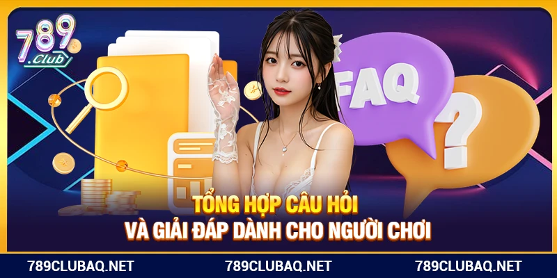 Tổng hợp câu hỏi và giải đáp về 789Club dành cho người chơi